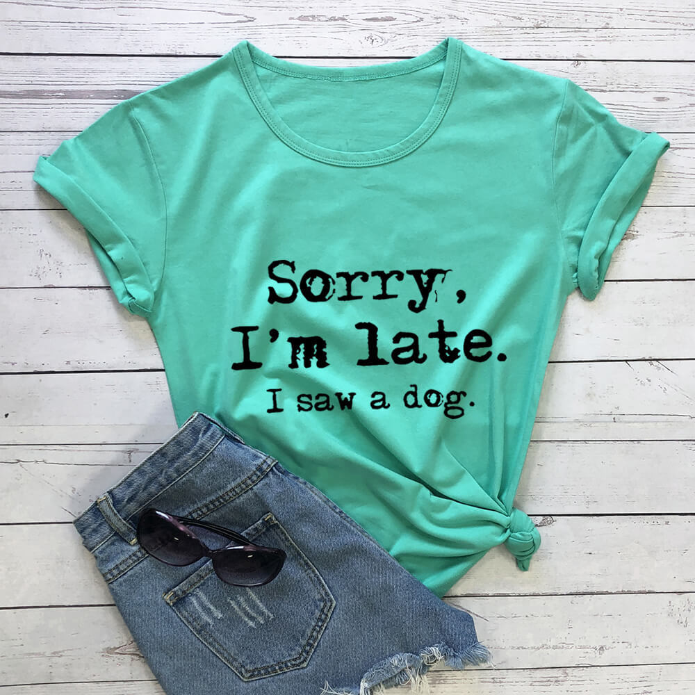 Funny Dog Lover T‑Shirt — “Sorry, I’m Late. I Saw a Dog.”