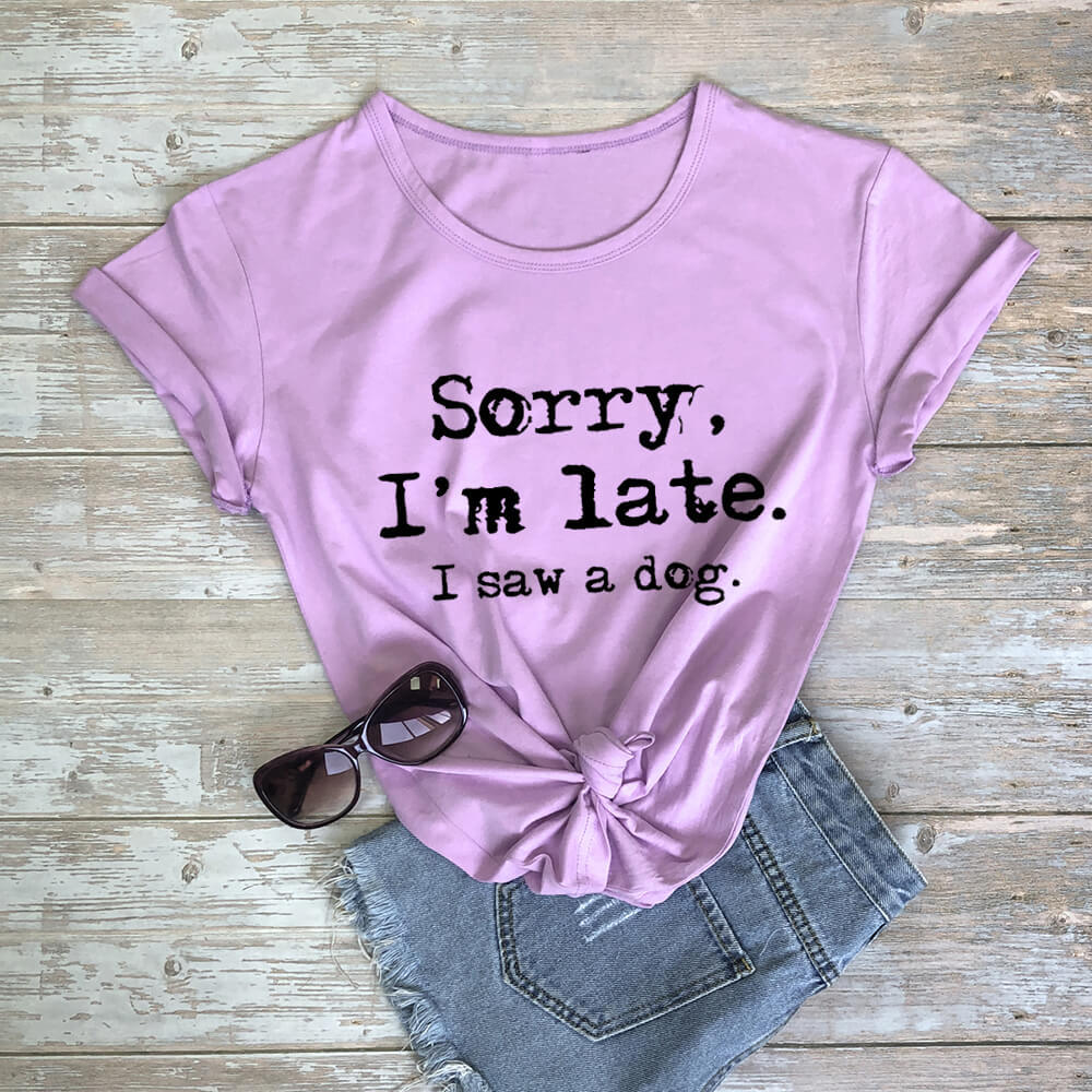 Funny Dog Lover T‑Shirt — “Sorry, I’m Late. I Saw a Dog.”