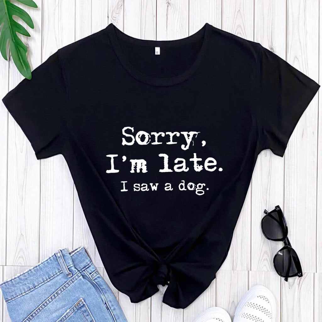 Funny Dog Lover T‑Shirt — “Sorry, I’m Late. I Saw a Dog.”