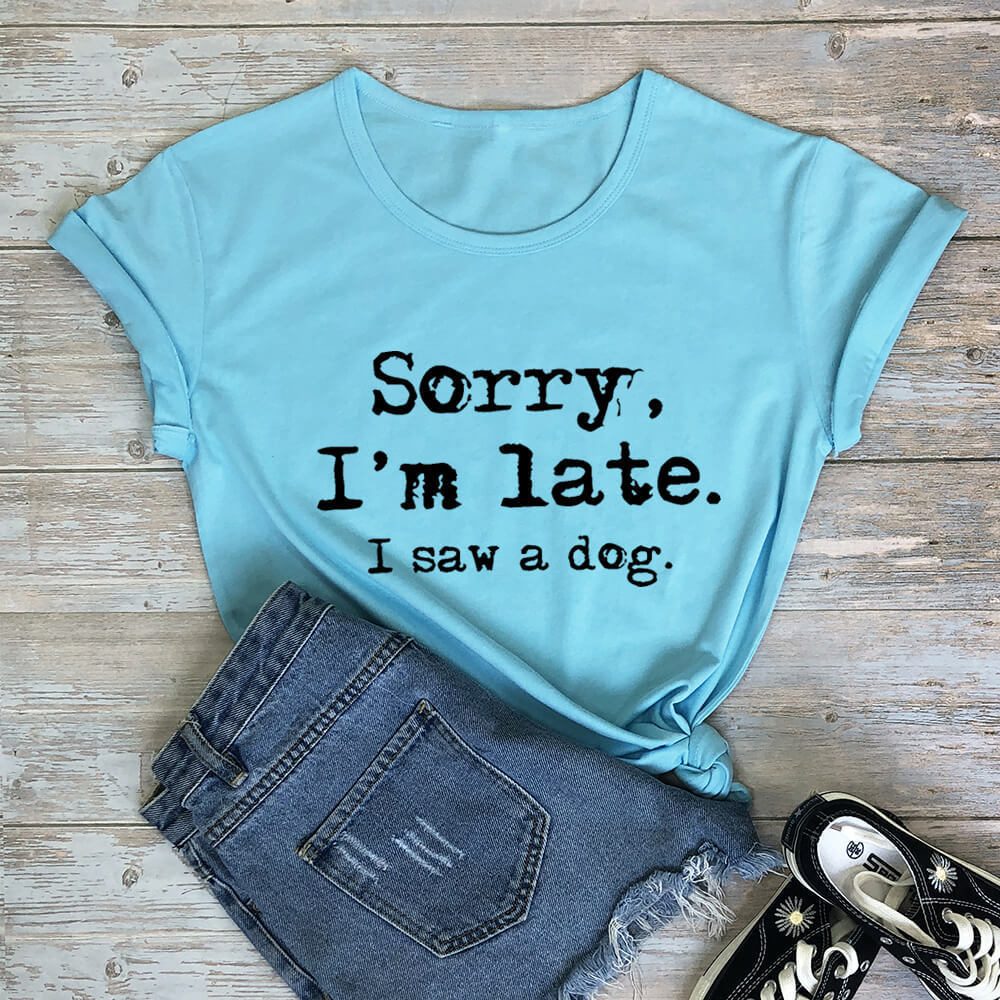 Funny Dog Lover T‑Shirt — “Sorry, I’m Late. I Saw a Dog.”